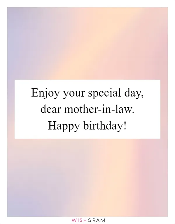 Enjoy your special day, dear mother-in-law. Happy birthday!