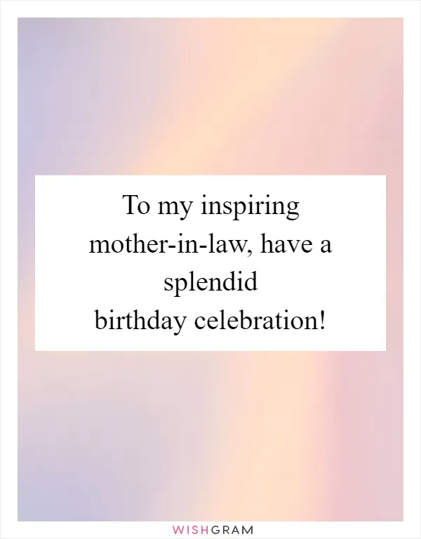 To my inspiring mother-in-law, have a splendid birthday celebration!