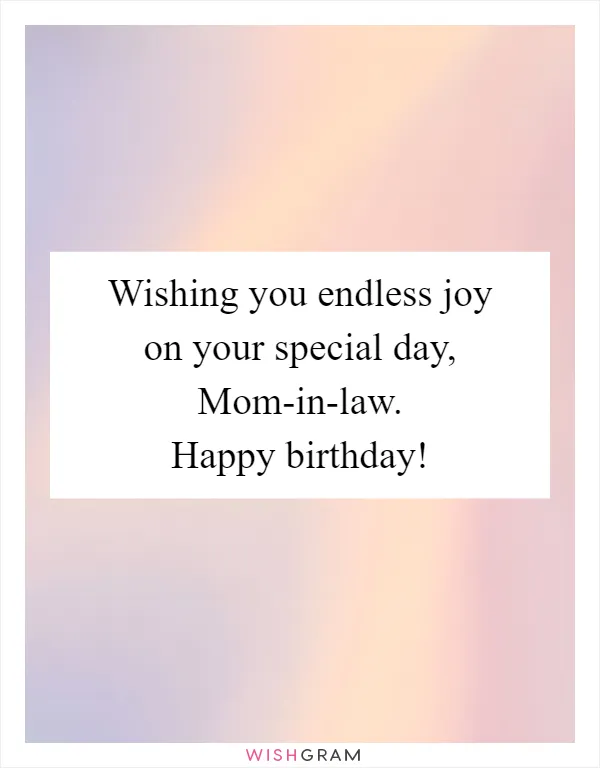 Wishing you endless joy on your special day, Mom-in-law. Happy birthday!