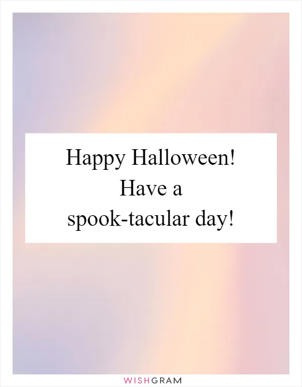 Happy Halloween! Have a spook-tacular day!