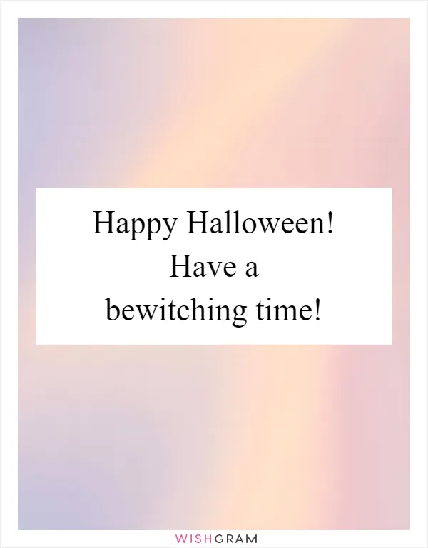 Happy Halloween! Have a bewitching time!