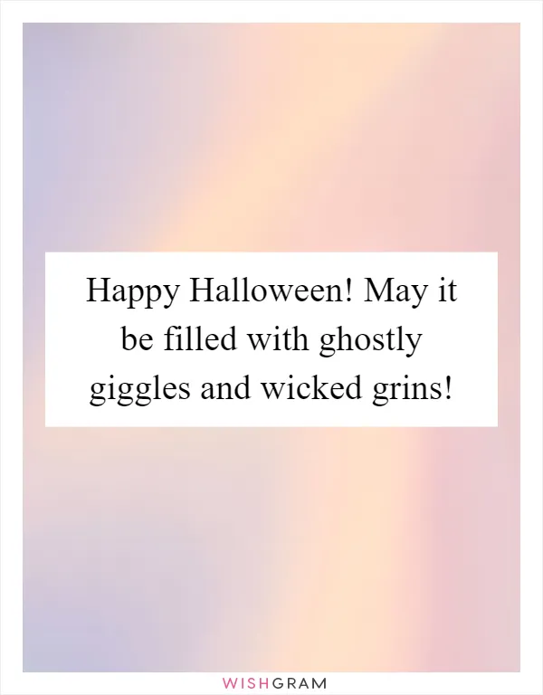 Happy Halloween! May it be filled with ghostly giggles and wicked grins!