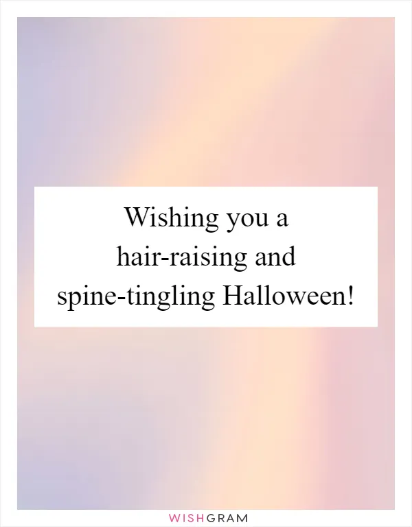 Wishing you a hair-raising and spine-tingling Halloween!
