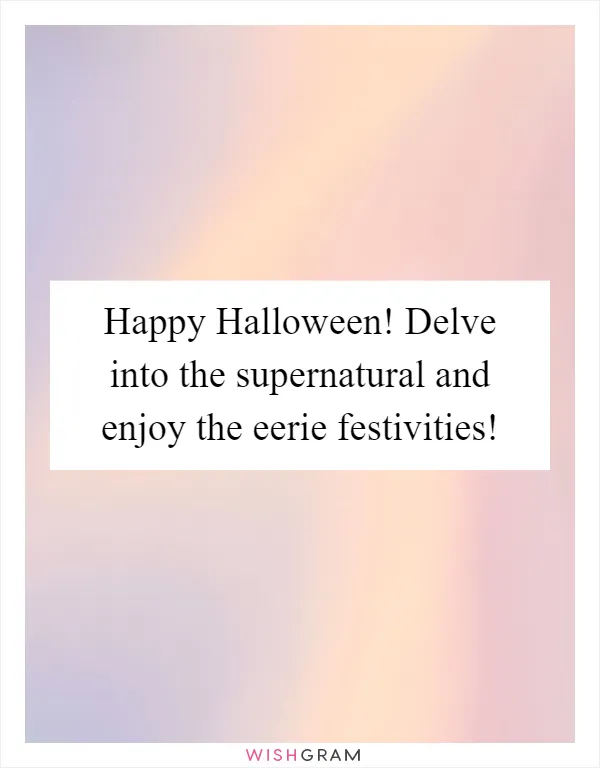 Happy Halloween! Delve into the supernatural and enjoy the eerie festivities!
