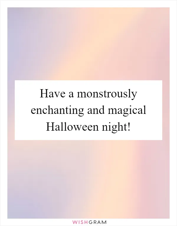 Have a monstrously enchanting and magical Halloween night!