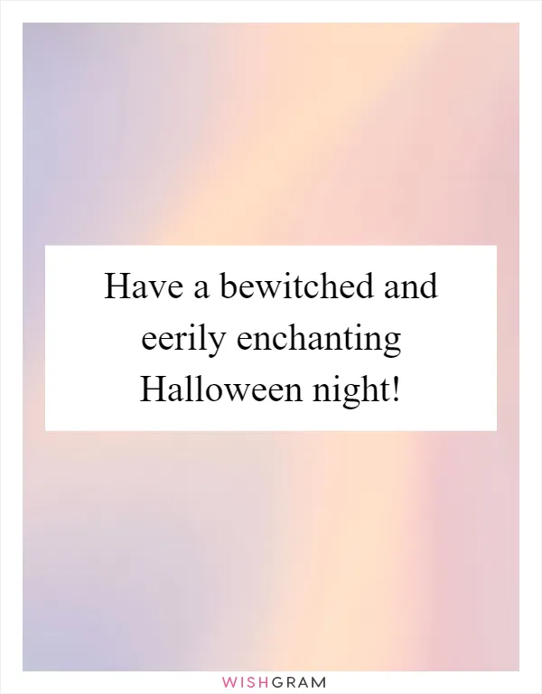 Have a bewitched and eerily enchanting Halloween night!