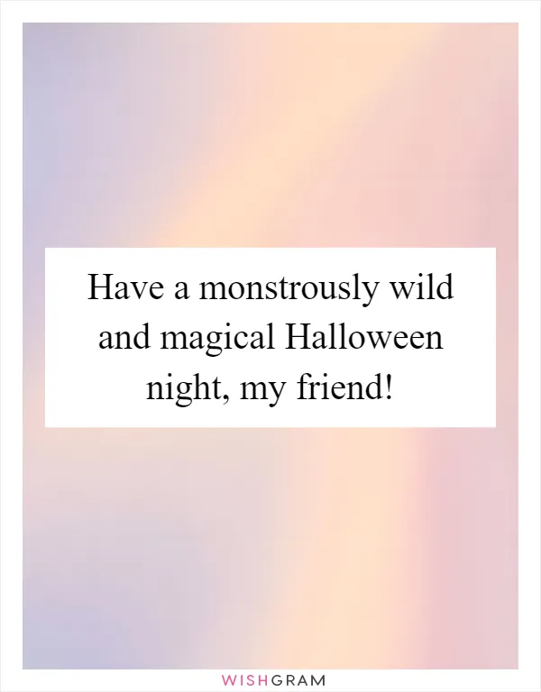 Have a monstrously wild and magical Halloween night, my friend!