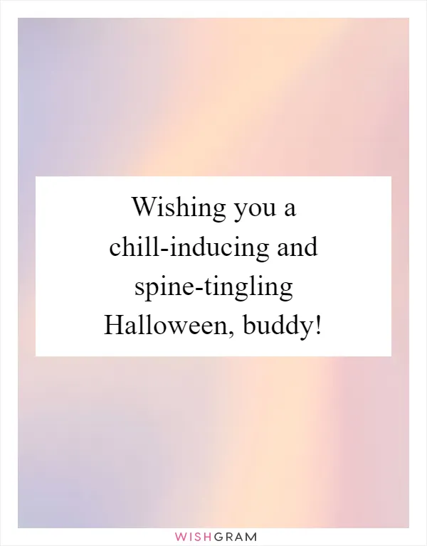 Wishing you a chill-inducing and spine-tingling Halloween, buddy!