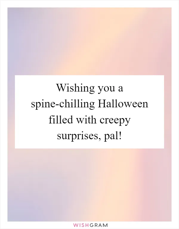 Wishing you a spine-chilling Halloween filled with creepy surprises, pal!