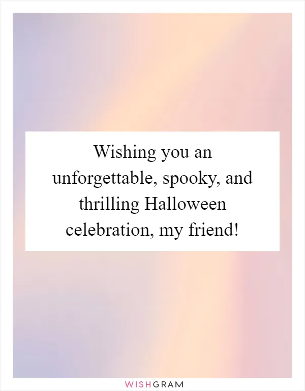 Wishing you an unforgettable, spooky, and thrilling Halloween celebration, my friend!