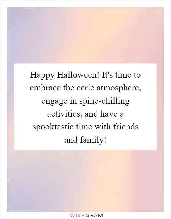 Happy Halloween! It's time to embrace the eerie atmosphere, engage in spine-chilling activities, and have a spooktastic time with friends and family!