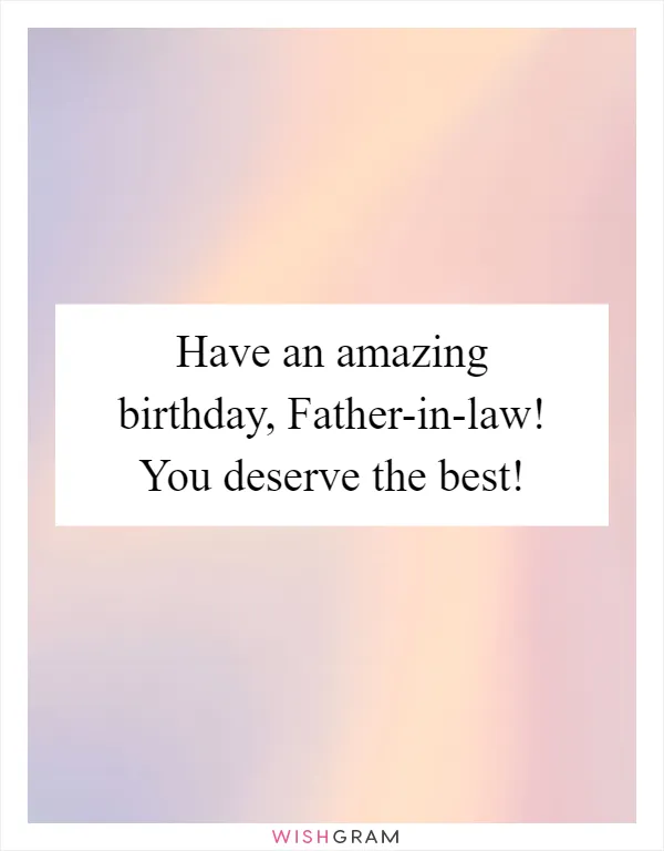 Have an amazing birthday, Father-in-law! You deserve the best!