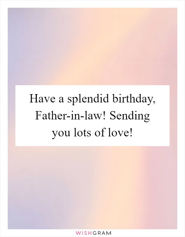 Have a splendid birthday, Father-in-law! Sending you lots of love!