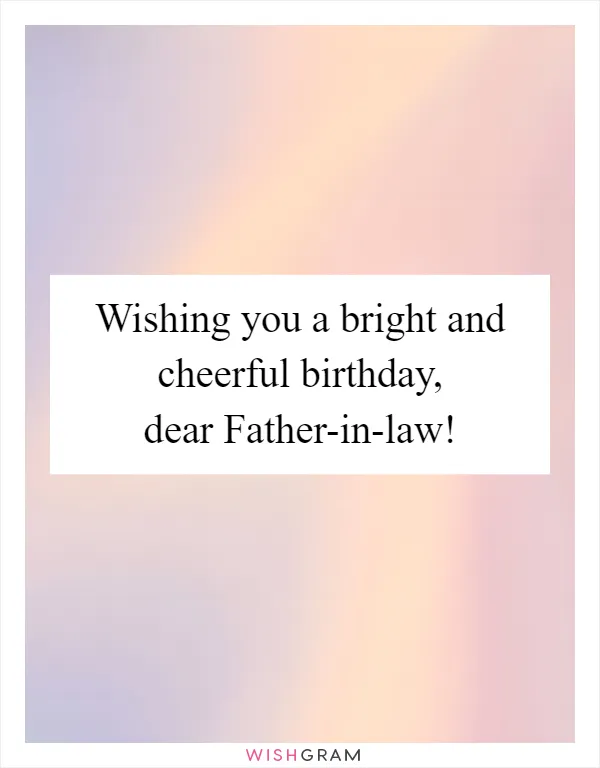 Wishing you a bright and cheerful birthday, dear Father-in-law!