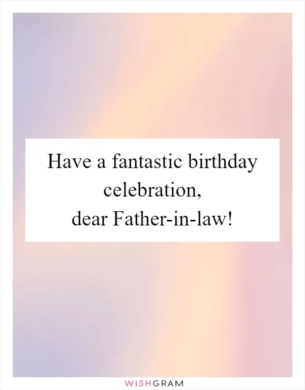 Have a fantastic birthday celebration, dear Father-in-law!
