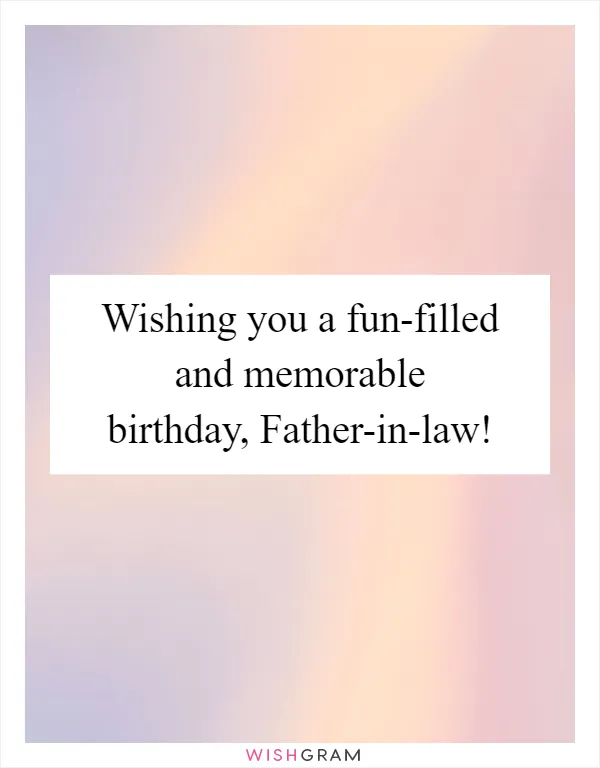 Wishing you a fun-filled and memorable birthday, Father-in-law!