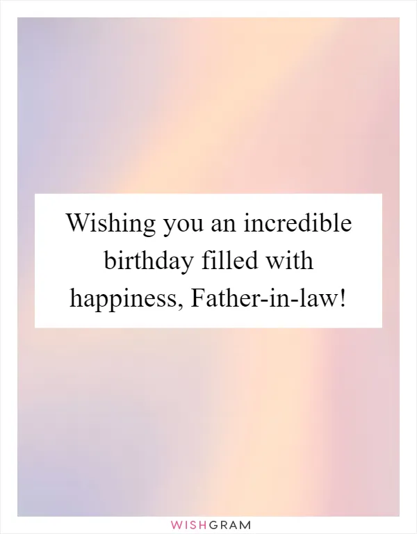 Wishing you an incredible birthday filled with happiness, Father-in-law!