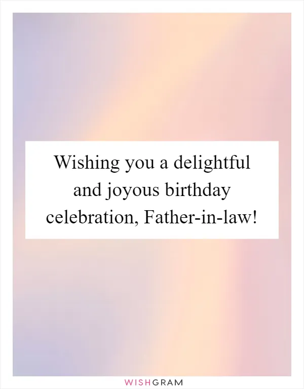 Wishing you a delightful and joyous birthday celebration, Father-in-law!