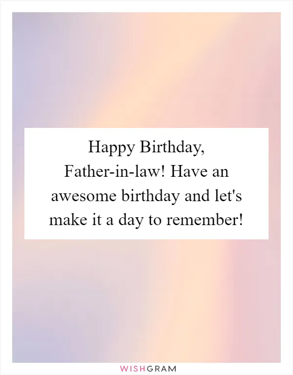 Happy Birthday, Father-in-law! Have an awesome birthday and let's make it a day to remember!