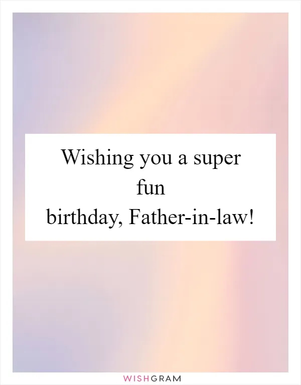 Wishing you a super fun birthday, Father-in-law!