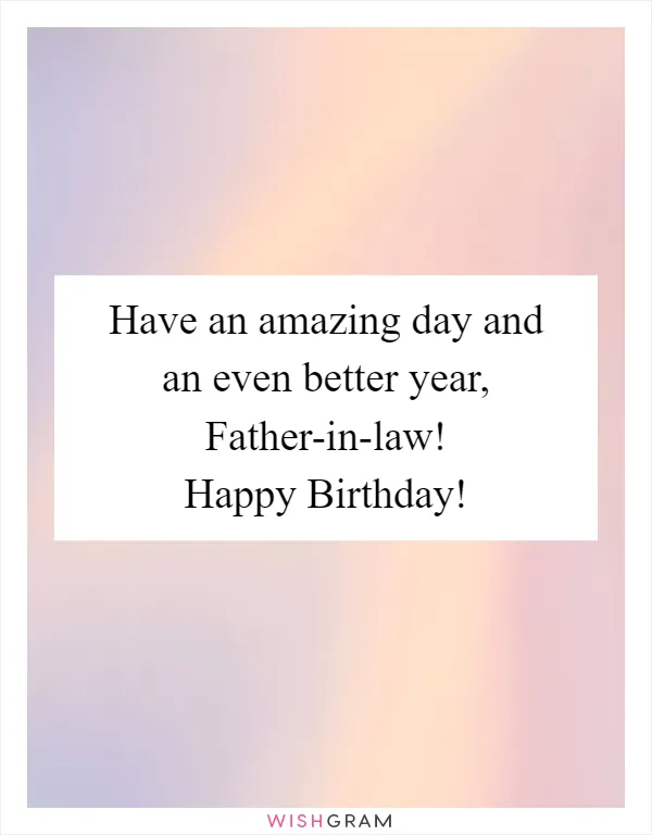 Have an amazing day and an even better year, Father-in-law! Happy Birthday!