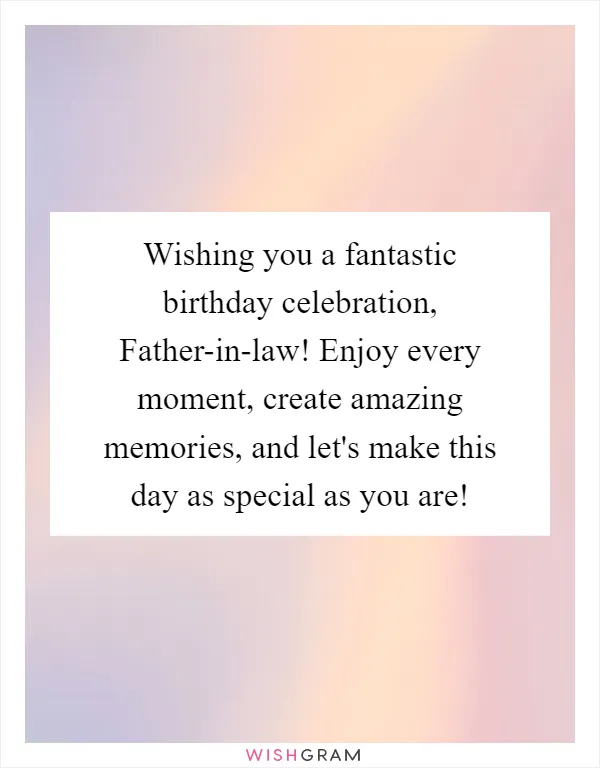 Wishing you a fantastic birthday celebration, Father-in-law! Enjoy every moment, create amazing memories, and let's make this day as special as you are!