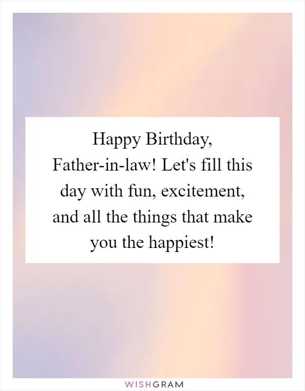 Happy Birthday, Father-in-law! Let's fill this day with fun, excitement, and all the things that make you the happiest!