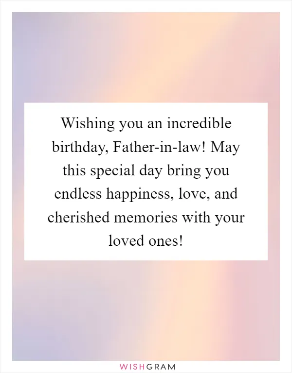 Wishing you an incredible birthday, Father-in-law! May this special day bring you endless happiness, love, and cherished memories with your loved ones!