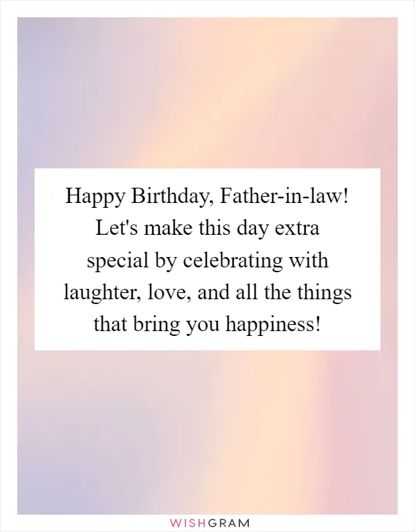 Happy Birthday, Father-in-law! Let's make this day extra special by celebrating with laughter, love, and all the things that bring you happiness!
