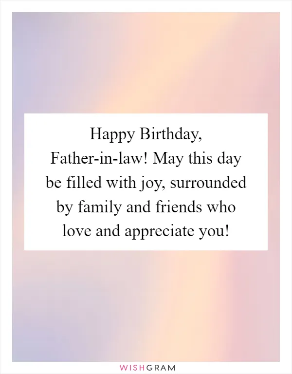 Happy Birthday, Father-in-law! May this day be filled with joy, surrounded by family and friends who love and appreciate you!