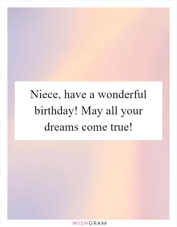 Niece, have a wonderful birthday! May all your dreams come true!