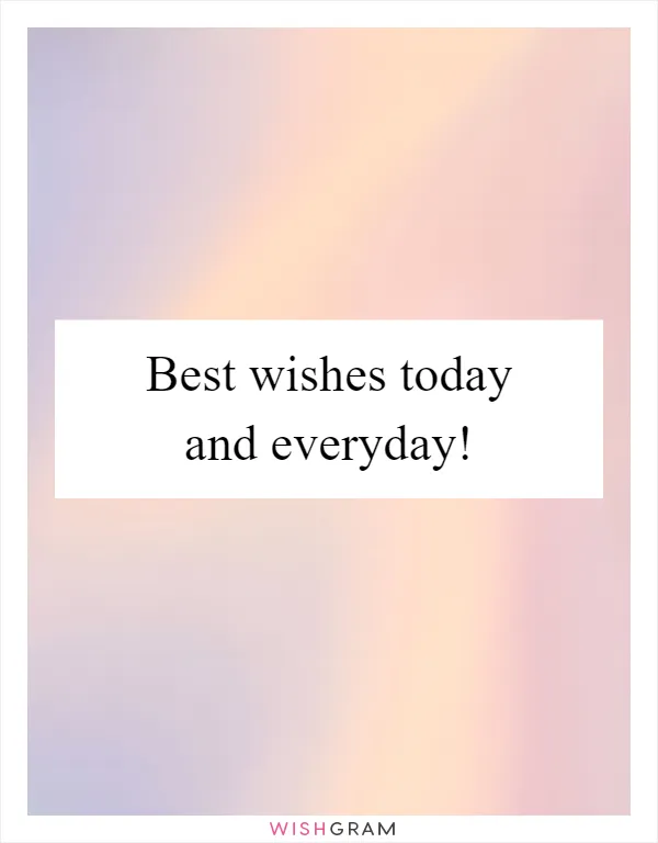 Best wishes today and everyday!