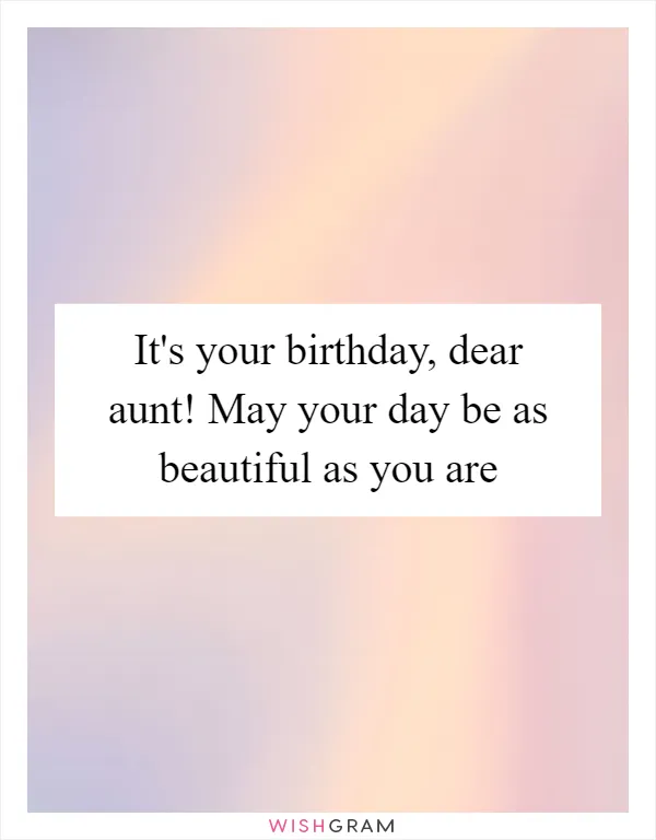 It's your birthday, dear aunt! May your day be as beautiful as you are