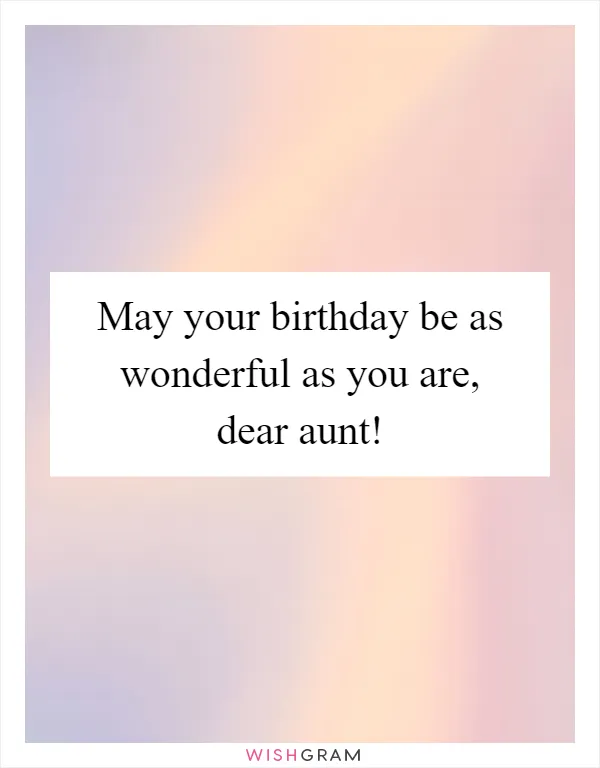 May your birthday be as wonderful as you are, dear aunt!