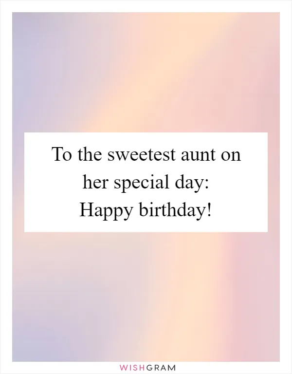 To the sweetest aunt on her special day: Happy birthday!