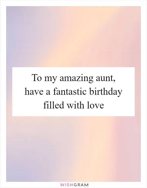 To my amazing aunt, have a fantastic birthday filled with love