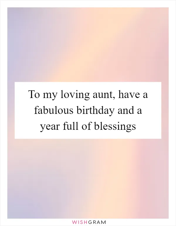 To my loving aunt, have a fabulous birthday and a year full of blessings