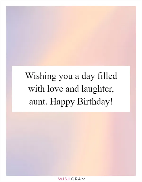 Wishing you a day filled with love and laughter, aunt. Happy Birthday!