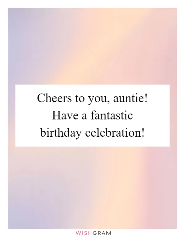 Cheers to you, auntie! Have a fantastic birthday celebration!