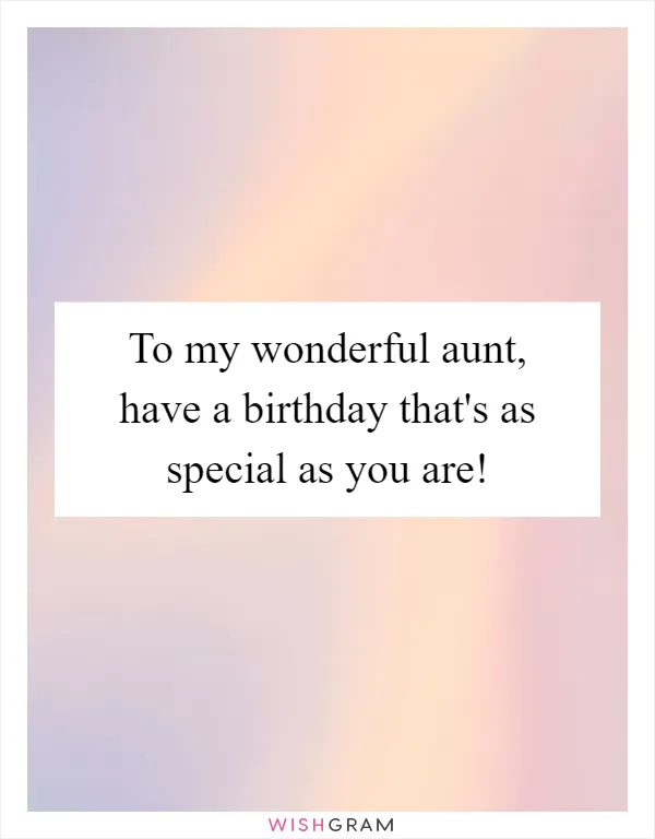 To my wonderful aunt, have a birthday that's as special as you are!
