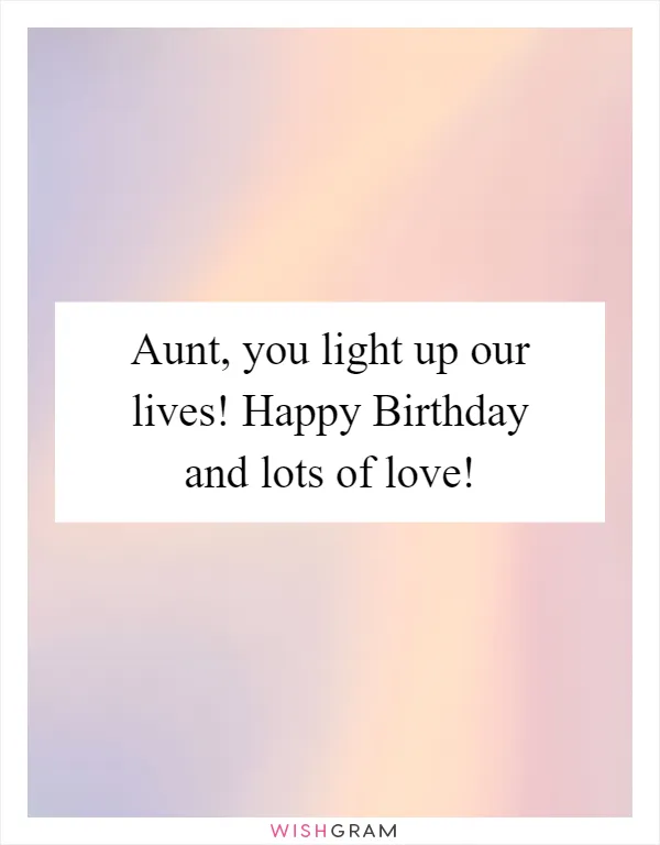 Aunt, you light up our lives! Happy Birthday and lots of love!