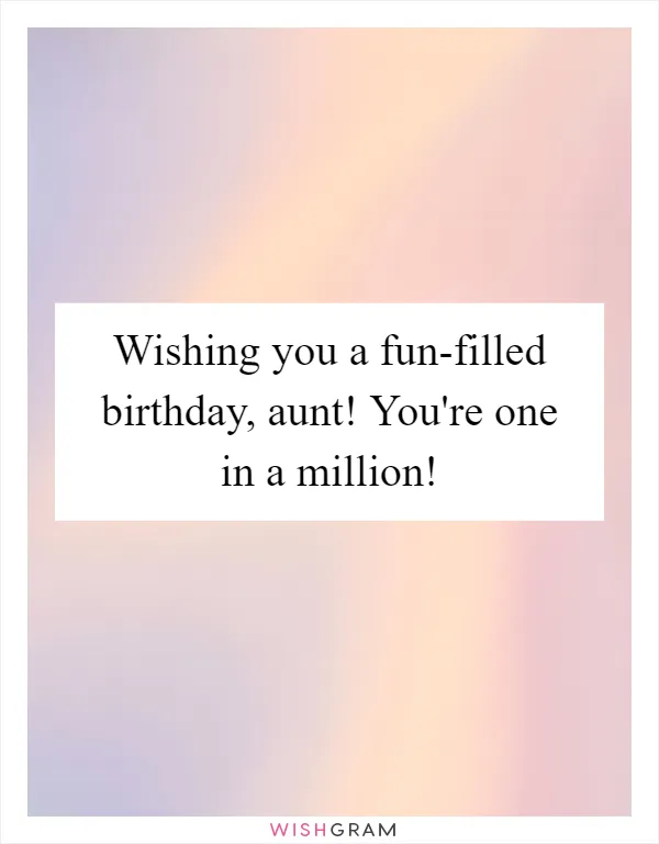 Wishing you a fun-filled birthday, aunt! You're one in a million!