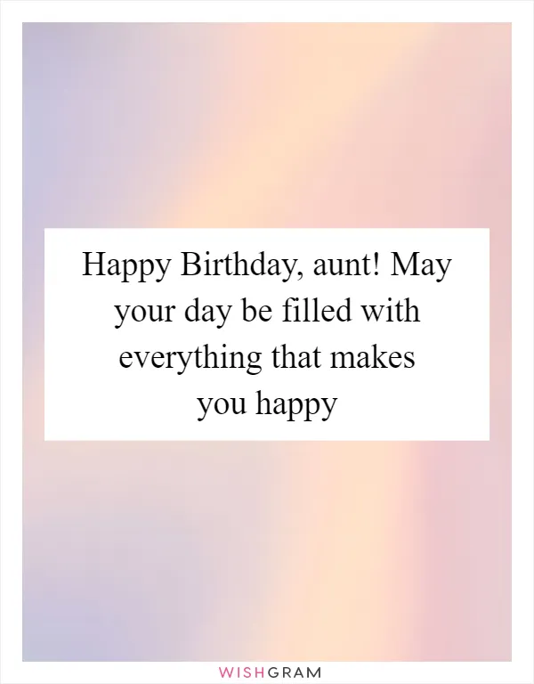Happy Birthday, aunt! May your day be filled with everything that makes you happy
