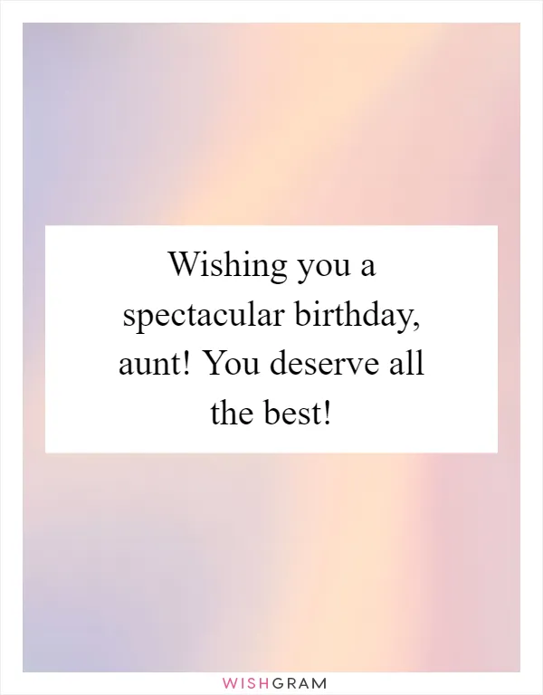 Wishing you a spectacular birthday, aunt! You deserve all the best!