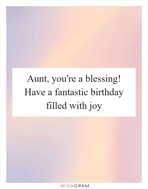 Aunt, you're a blessing! Have a fantastic birthday filled with joy