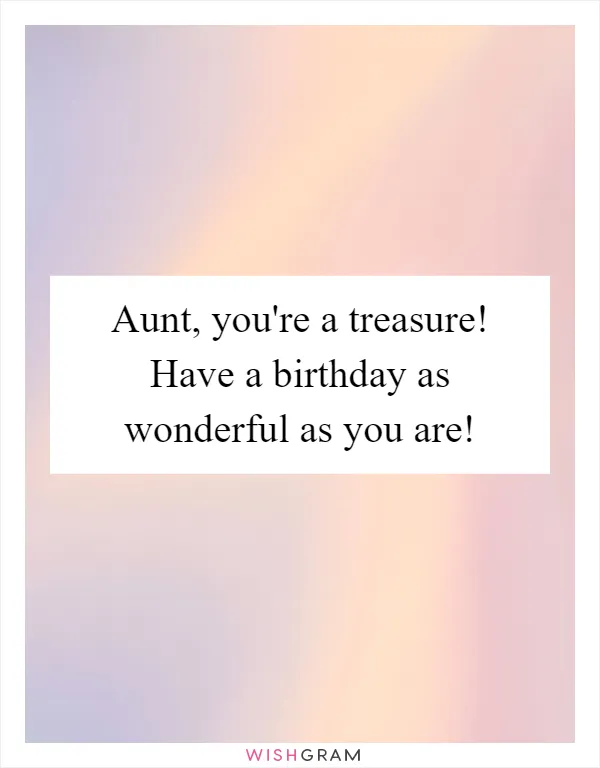 Aunt, you're a treasure! Have a birthday as wonderful as you are!