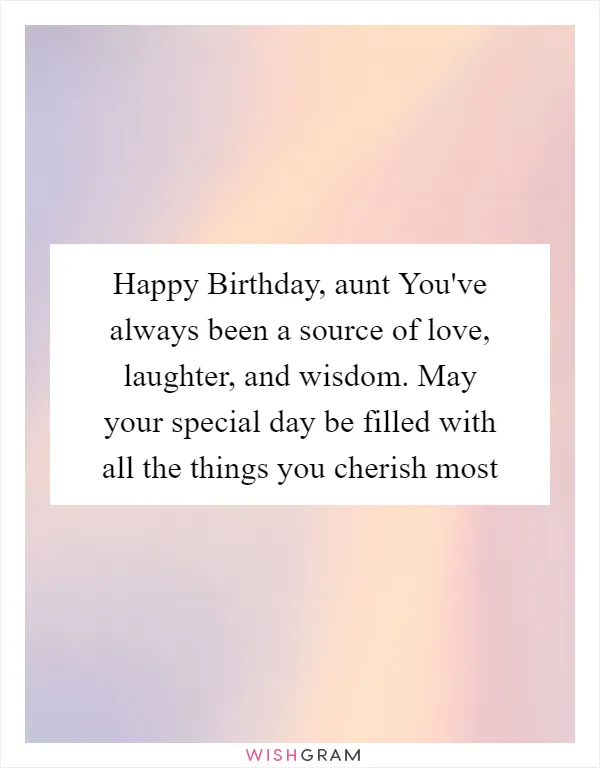 Happy Birthday, aunt You've always been a source of love, laughter, and wisdom. May your special day be filled with all the things you cherish most