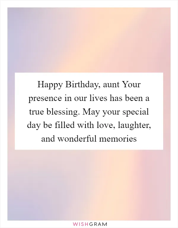Happy Birthday, aunt Your presence in our lives has been a true blessing. May your special day be filled with love, laughter, and wonderful memories
