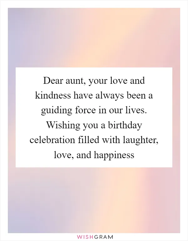 Dear aunt, your love and kindness have always been a guiding force in our lives. Wishing you a birthday celebration filled with laughter, love, and happiness