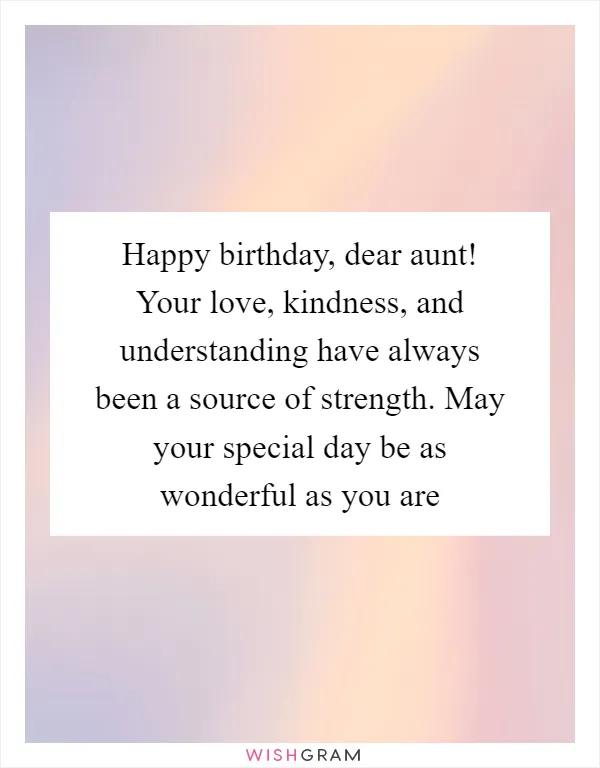 Happy birthday, dear aunt! Your love, kindness, and understanding have always been a source of strength. May your special day be as wonderful as you are